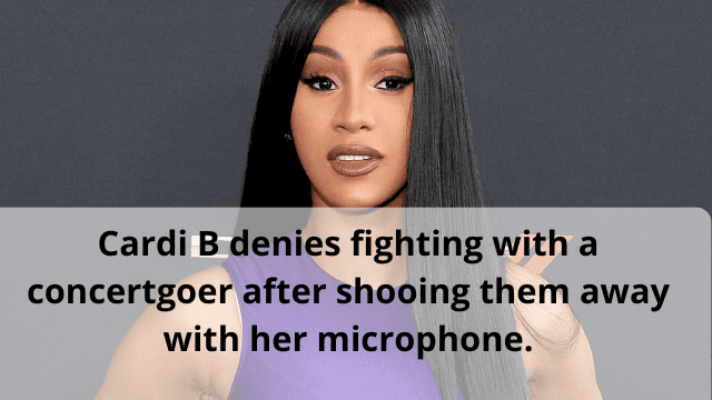 Cardi B denies fighting with a concertgoer after shooing them away with her microphone.